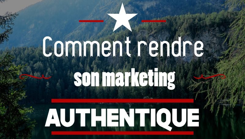 Comment rendre son marketing authentique