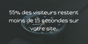 55% des visiteurs restent moins de 15 secondes sur votre site Web